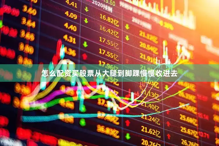 怎么配资买股票从大腿到脚踝慢慢收进去